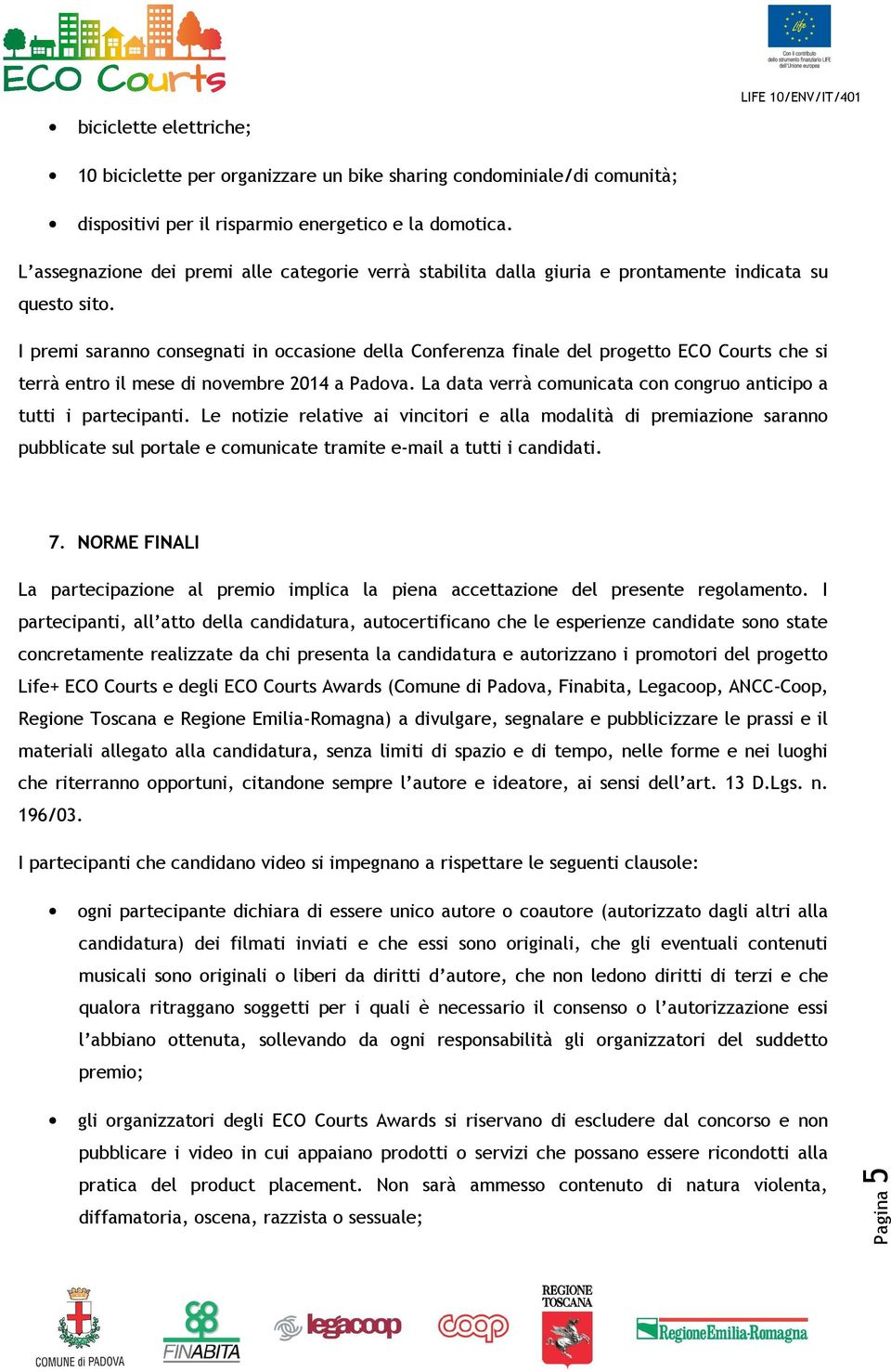 I premi saranno consegnati in occasione della Conferenza finale del progetto ECO Courts che si terrà entro il mese di novembre 2014 a Padova.