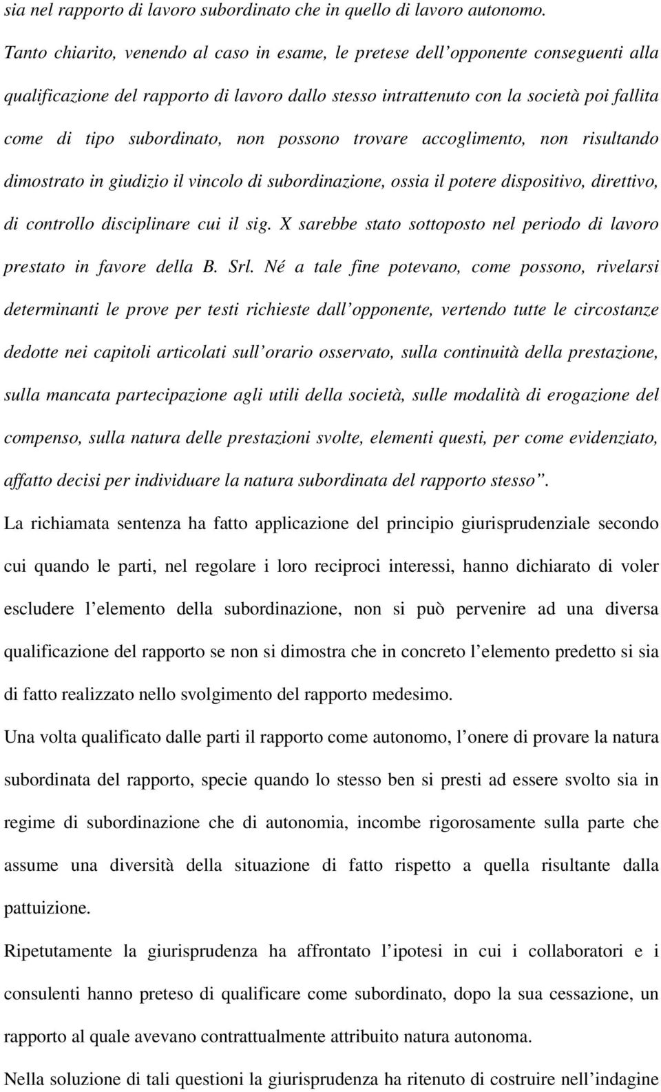 subordinato, non possono trovare accoglimento, non risultando dimostrato in giudizio il vincolo di subordinazione, ossia il potere dispositivo, direttivo, di controllo disciplinare cui il sig.