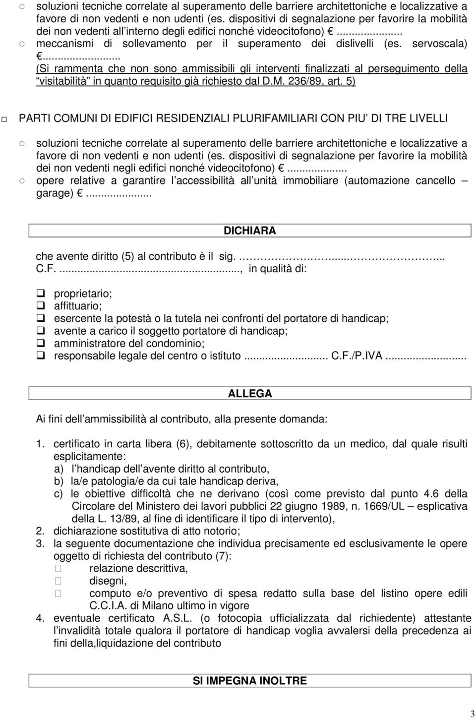 .. (Si rammenta che non sono ammissibili gli interventi finalizzati al perseguimento della visitabilità in quanto requisito già richiesto dal D.M. 236/89, art.