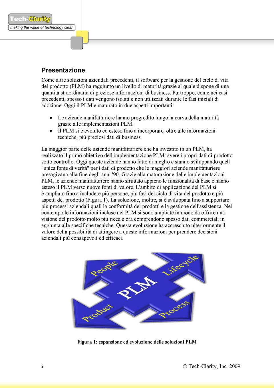 Oggi il PLM è maturato in due aspetti importanti: Le aziende manifatturiere hanno progredito lungo la curva della maturità grazie alle implementazioni PLM.