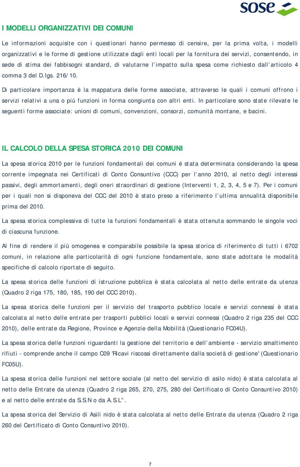 Di particolare importanza è la mappatura delle forme associate, attraverso le quali i comuni offrono i servizi relativi a una o più funzioni in forma congiunta con altri enti.