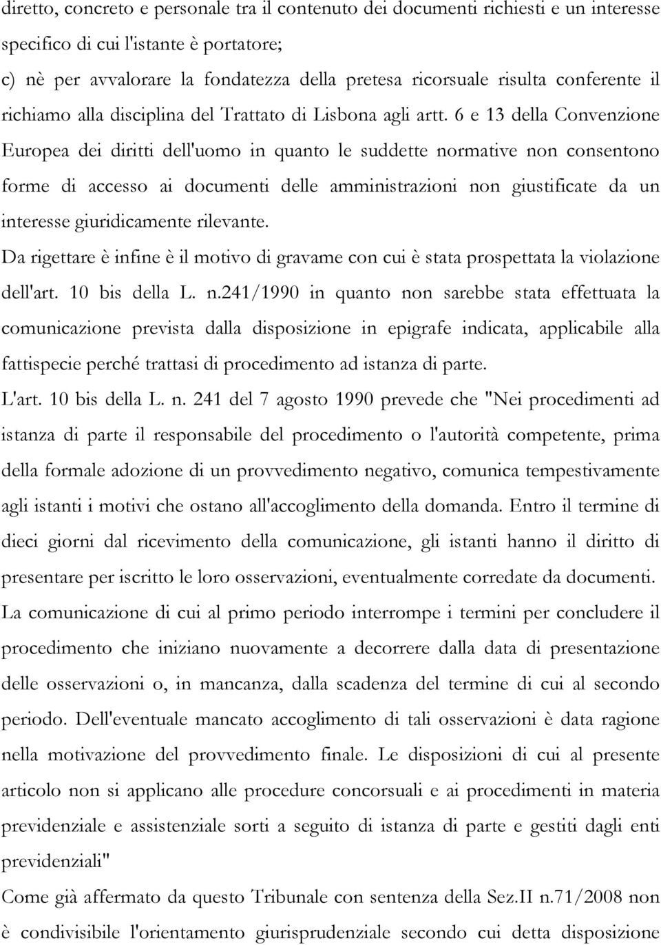 6 e 13 della Convenzione Europea dei diritti dell'uomo in quanto le suddette normative non consentono forme di accesso ai documenti delle amministrazioni non giustificate da un interesse