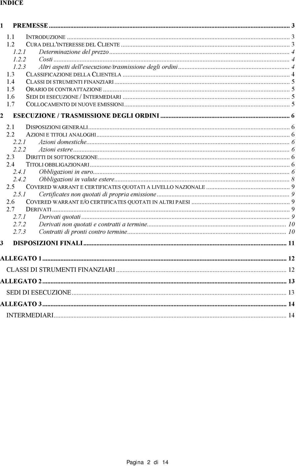 .. 5 2 ESECUZIONE / TRASMISSIONE DEGLI ORDINI... 6 2.1 DISPOSIZIONI GENERALI... 6 2.2 AZIONI E TITOLI ANALOGHI... 6 2.2.1 Azioni domestiche... 6 2.2.2 Azioni estere... 6 2.3 DIRITTI DI SOTTOSCRIZIONE.