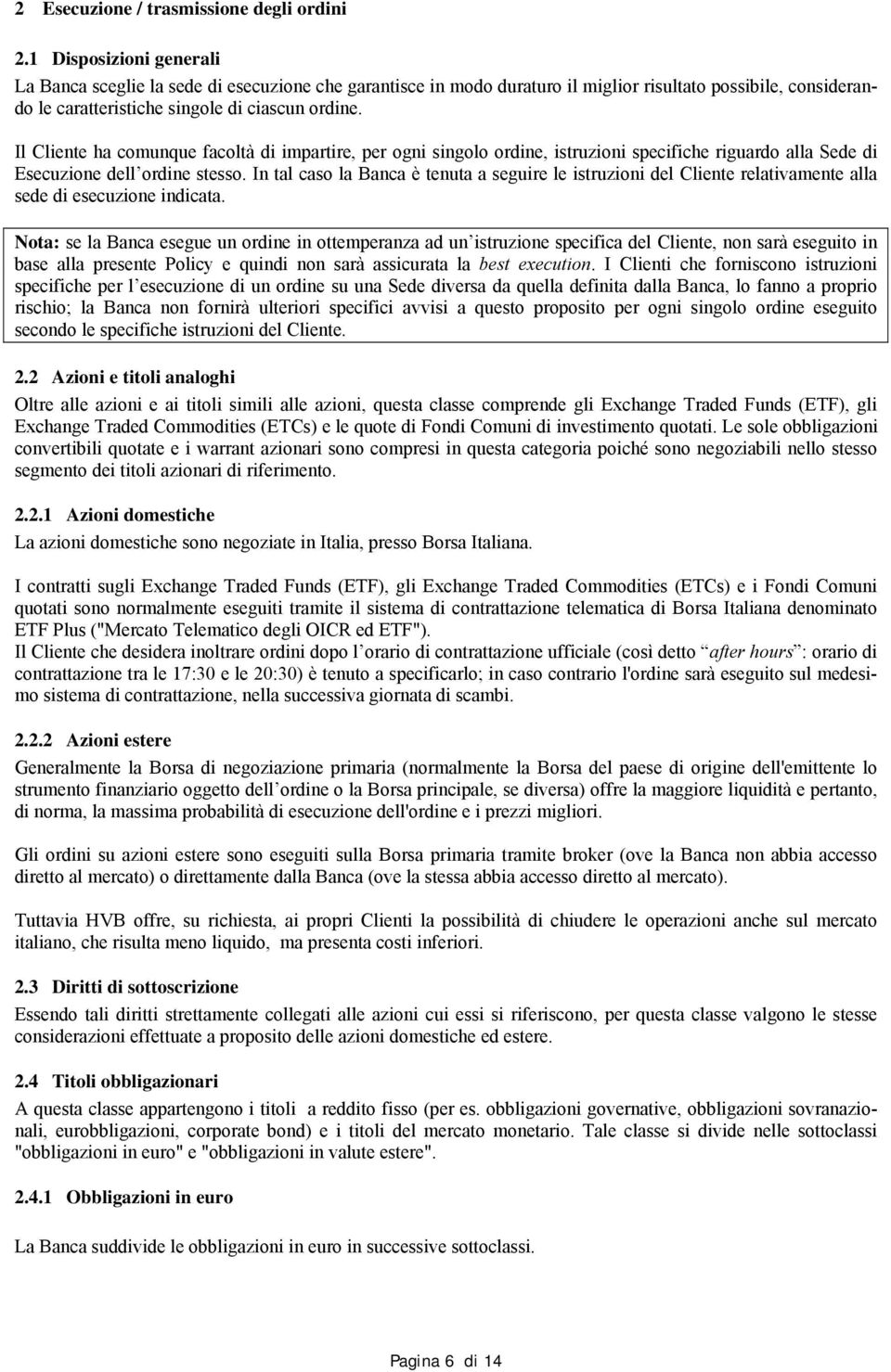 Il Cliente ha comunque facoltà di impartire, per ogni singolo ordine, istruzioni specifiche riguardo alla Sede di Esecuzione dell ordine stesso.