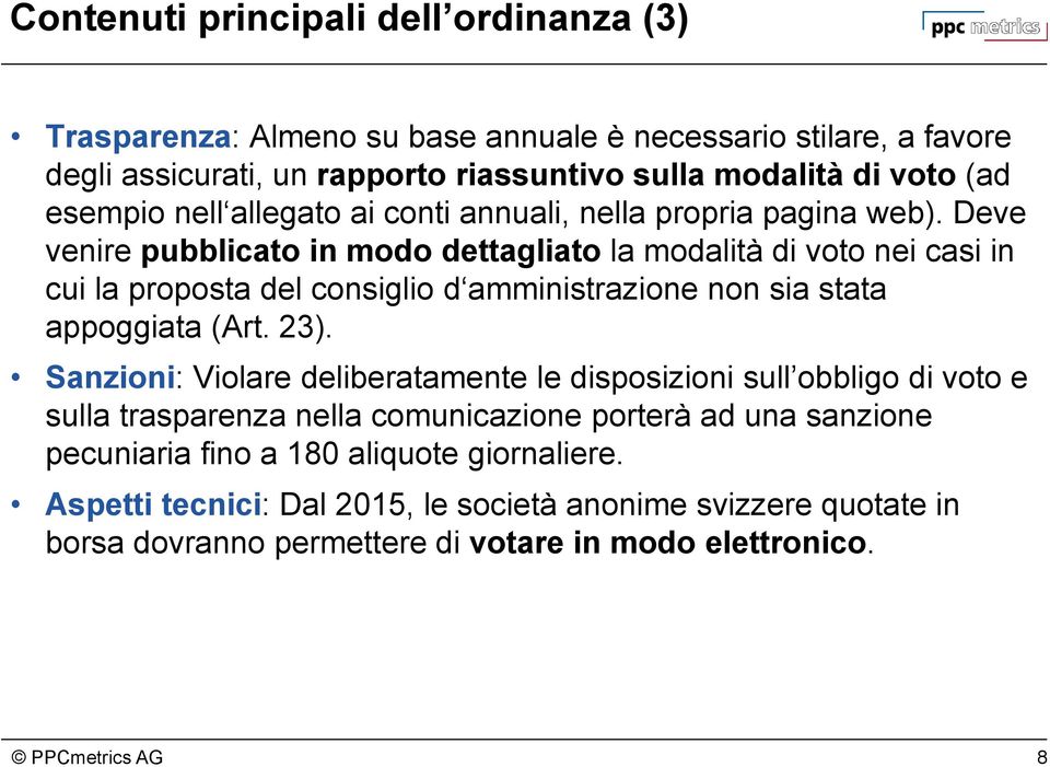 Deve venire pubblicato in modo dettagliato la modalità di voto nei casi in cui la proposta del consiglio d amministrazione non sia stata appoggiata (Art. 23).