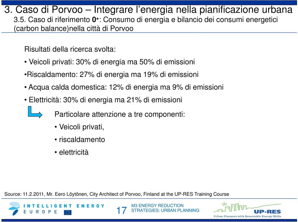 Veicoli privati: 30% di energia ma 50% di emissioni Riscaldamento: 27% di energia ma 19% di emissioni Acqua calda domestica: 12% di energia ma 9% di