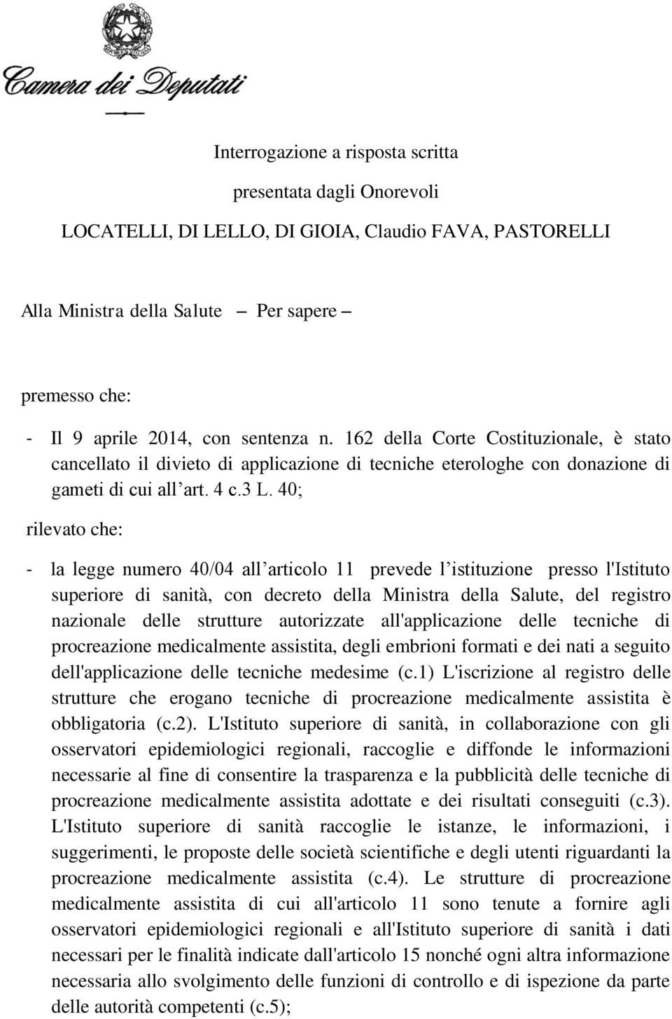 40; rilevato che: - la legge numero 40/04 all articolo 11 prevede l istituzione presso l'istituto superiore di sanità, con decreto della Ministra della Salute, del registro nazionale delle strutture