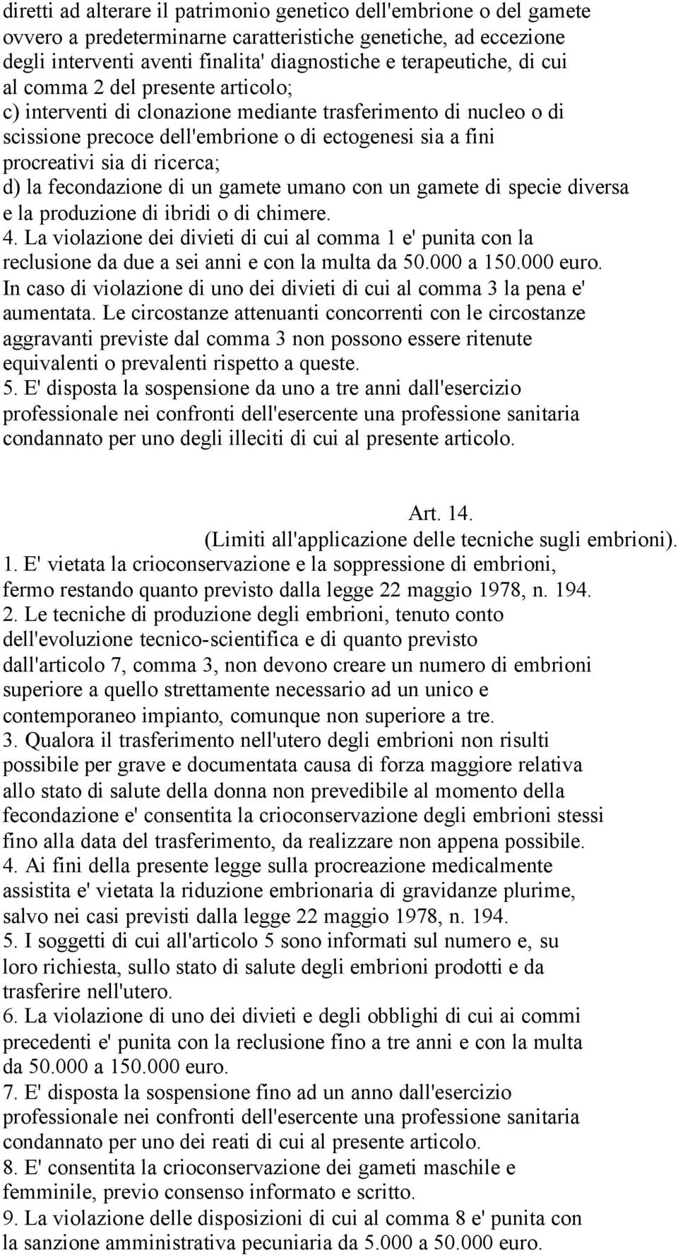 fecondazione di un gamete umano con un gamete di specie diversa e la produzione di ibridi o di chimere. 4.