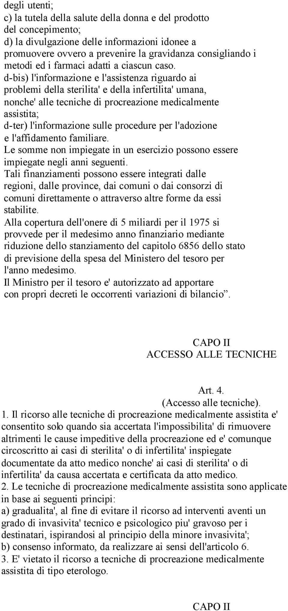 d-bis) l'informazione e l'assistenza riguardo ai problemi della sterilita' e della infertilita' umana, nonche' alle tecniche di procreazione medicalmente assistita; d-ter) l'informazione sulle