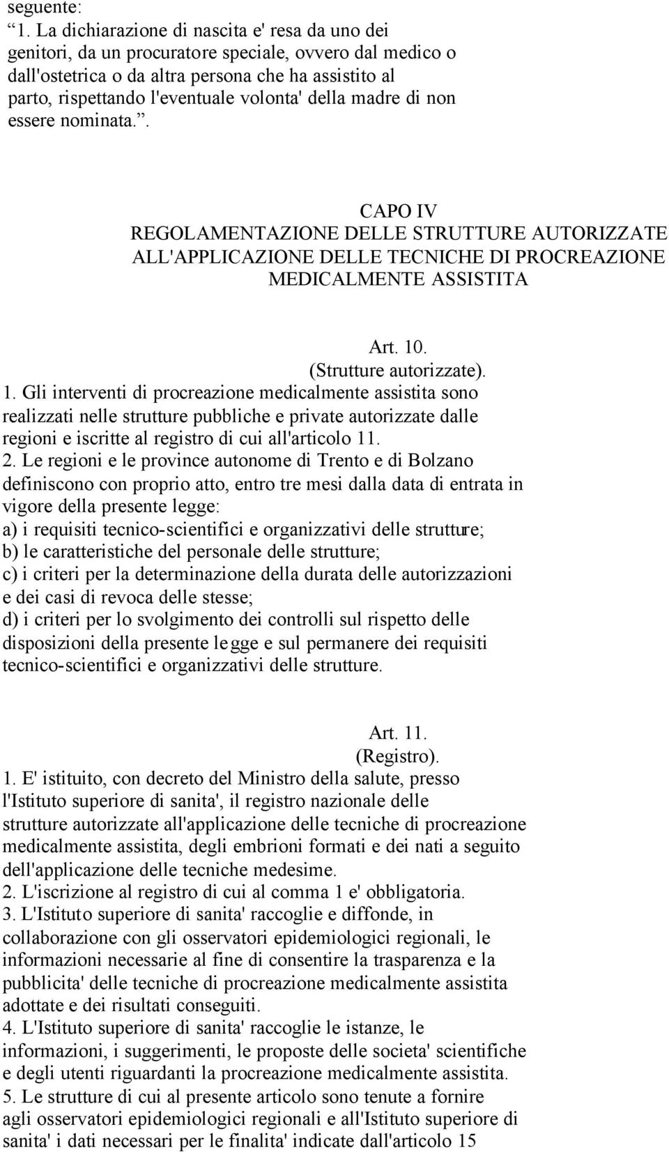 della madre di non essere nominata.. CAPO IV REGOLAMENTAZIONE DELLE STRUTTURE AUTORIZZATE ALL'APPLICAZIONE DELLE TECNICHE DI PROCREAZIONE MEDICALMENTE ASSISTITA Art. 10