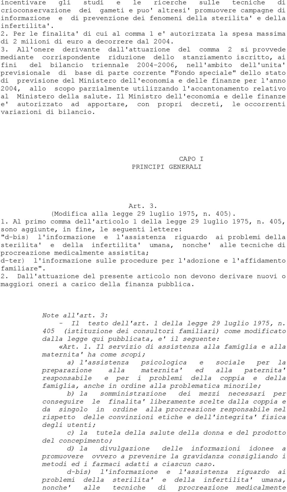 All'onere derivante dall'attuazione del comma 2 si provvede mediante corrispondente riduzione dello stanziamento iscritto, ai fini del bilancio triennale 2004-2006, nell'ambito dell'unita'