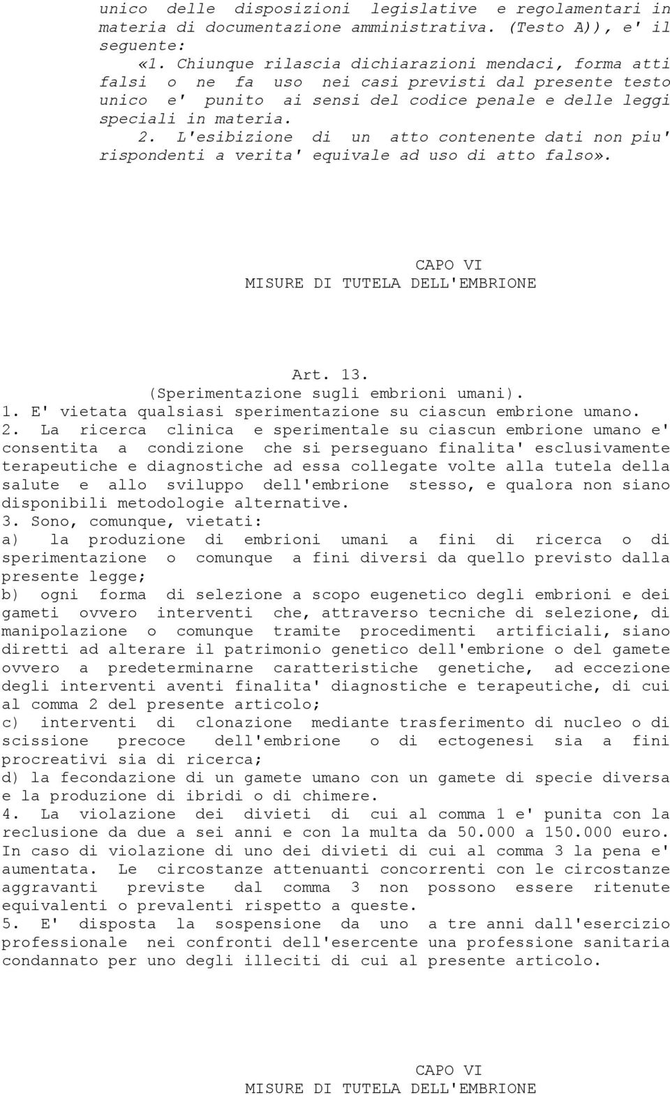 L'esibizione di un atto contenente dati non piu' rispondenti a verita' equivale ad uso di atto falso». CAPO VI MISURE DI TUTELA DELL'EMBRIONE Art. 13