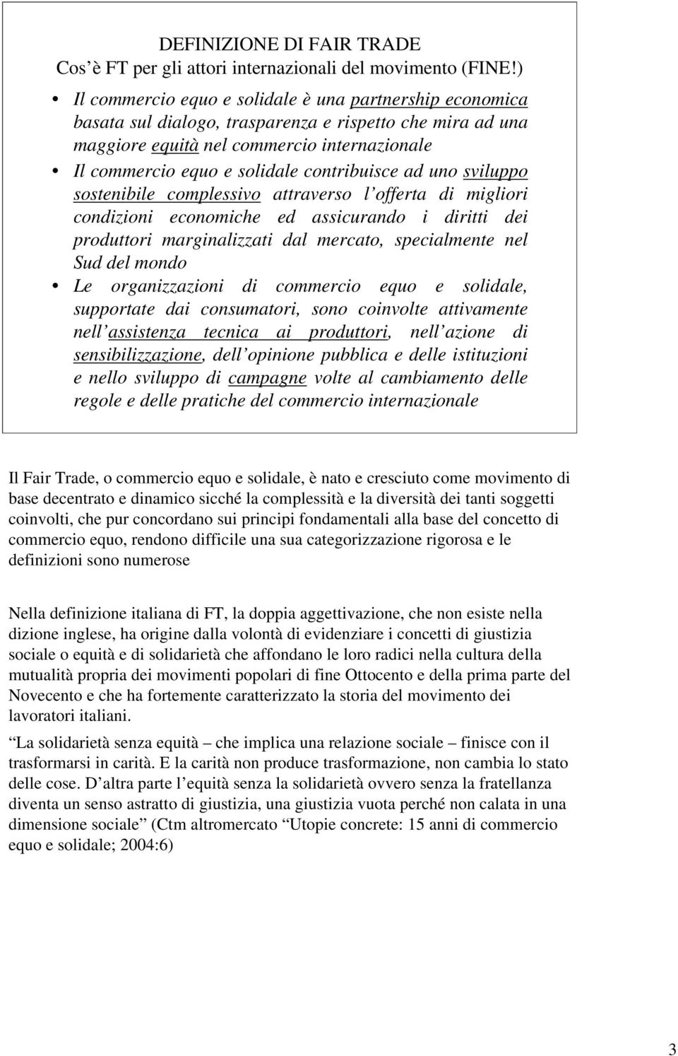 contribuisce ad uno sviluppo sostenibile complessivo attraverso l offerta di migliori condizioni economiche ed assicurando i diritti dei produttori marginalizzati dal mercato, specialmente nel Sud