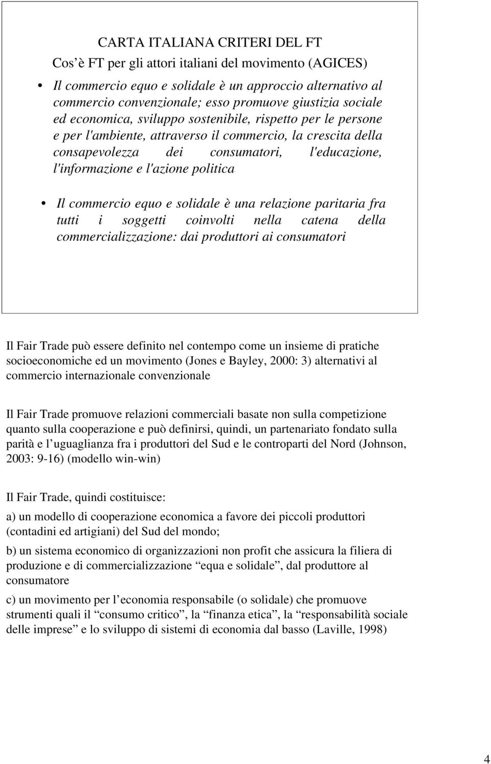 l'azione politica Il commercio equo e solidale è una relazione paritaria fra tutti i soggetti coinvolti nella catena della commercializzazione: dai produttori ai consumatori Il Fair Trade può essere