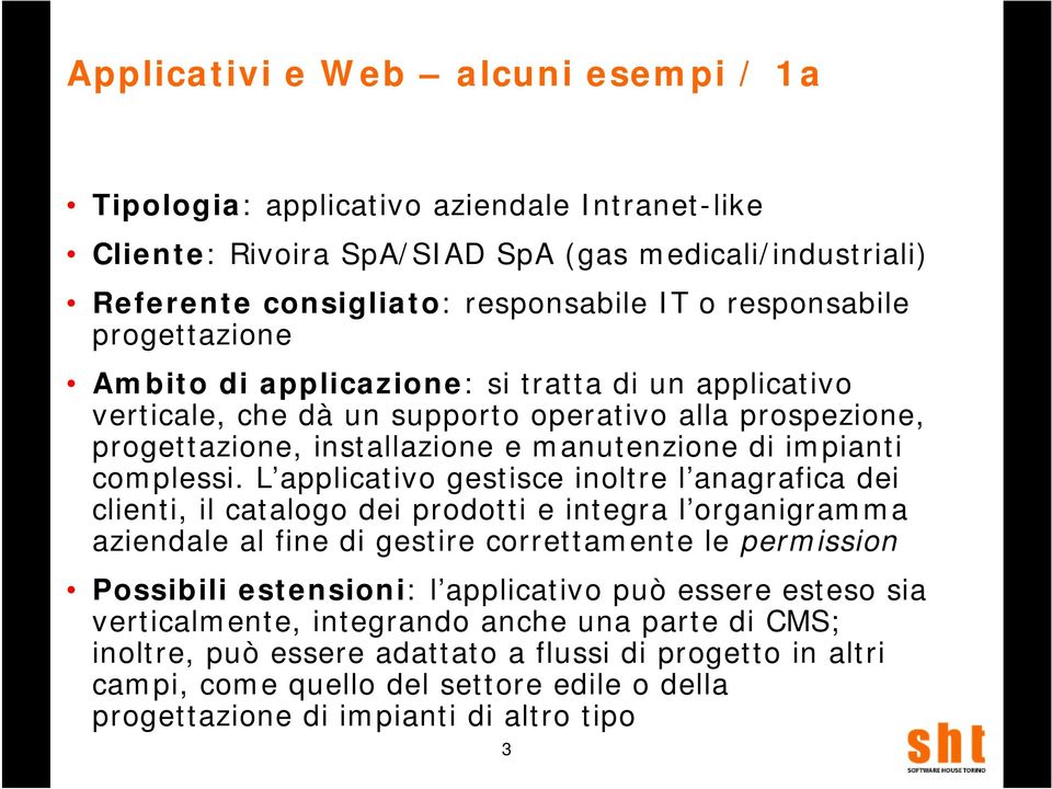 L applicativo gestisce inoltre l anagrafica dei clienti, il catalogo dei prodotti e integra l organigramma aziendale al fine di gestire correttamente le permission Possibili estensioni: l applicativo