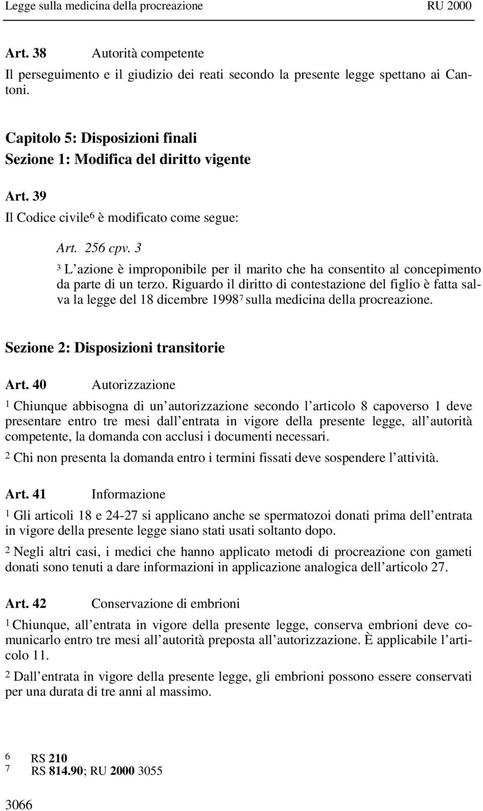 3 3 L azione è improponibile per il marito che ha consentito al concepimento da parte di un terzo.