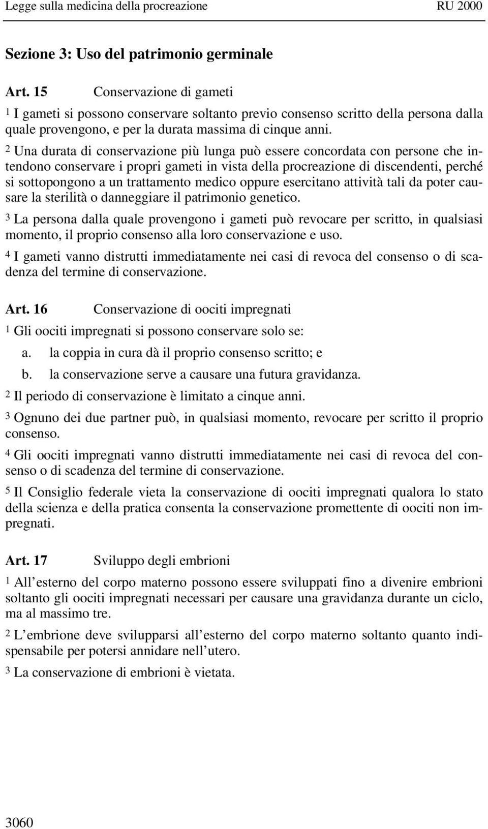 2 Una durata di conservazione più lunga può essere concordata con persone che intendono conservare i propri gameti in vista della procreazione di discendenti, perché si sottopongono a un trattamento