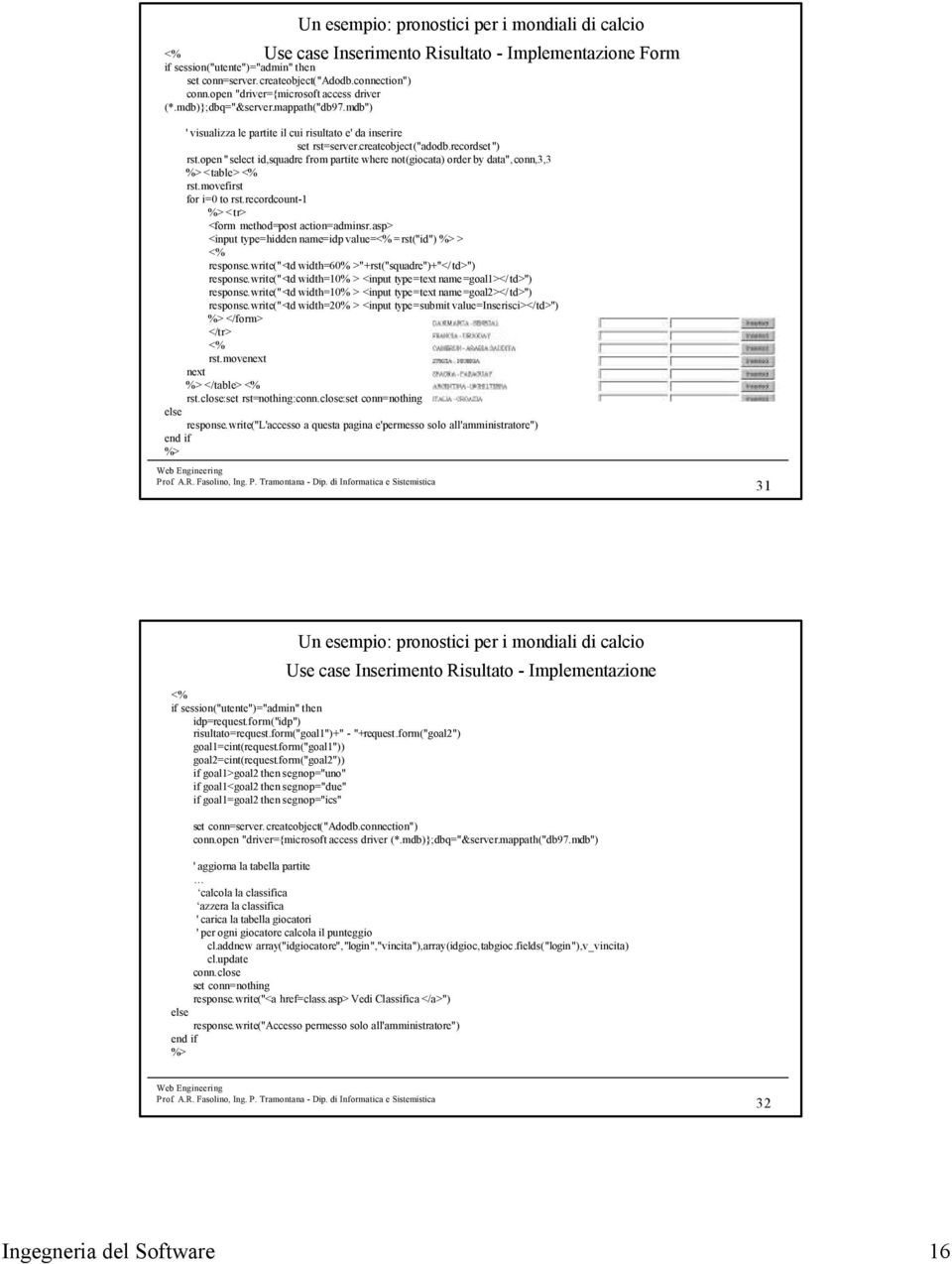 open "select id,squadre from partite where not(giocata) order by data",conn,3,3 <table> rst.movefirst for i=0 to rst.recordcount-1 <tr> <form method=post action=adminsr.