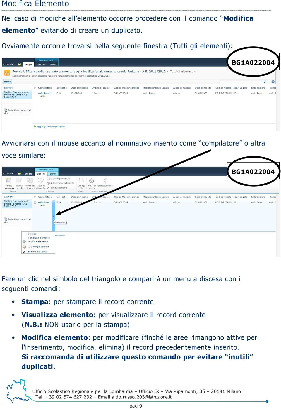 simbolo del triangolo e comparirà un menu a discesa con i seguenti comandi: Stampa: per stampare il record corrente Visualizza elemento: per visualizzare il record corrente (N.B.