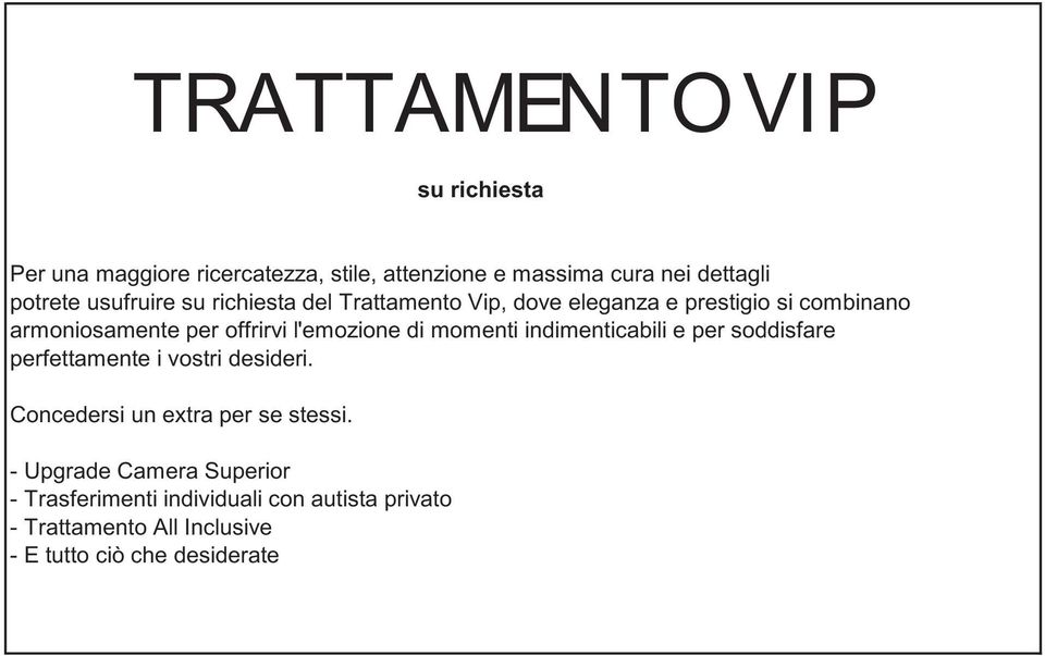 l'emozione di momenti indimenticabili e per soddisfare perfettamente i vostri desideri.