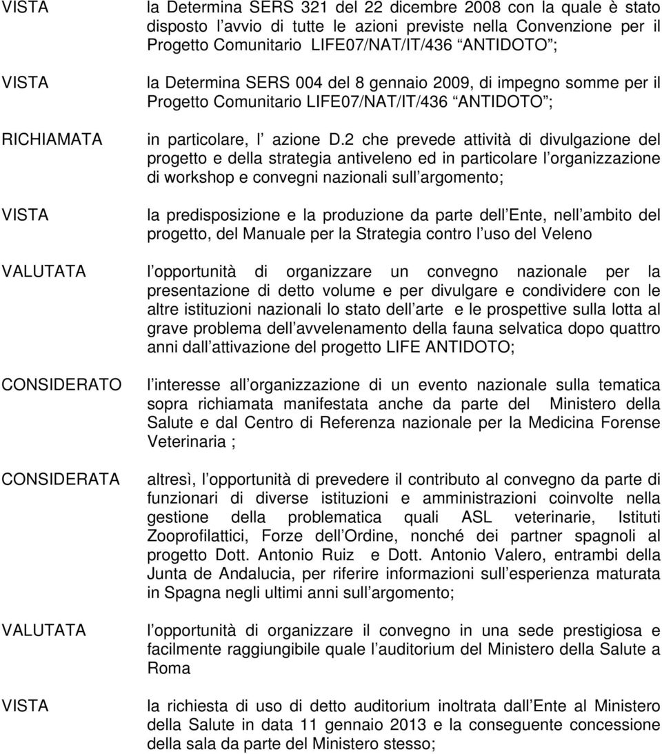 2 che prevede attività di divulgazione del progetto e della strategia antiveleno ed in particolare l organizzazione di workshop e convegni nazionali sull argomento; la predisposizione e la produzione