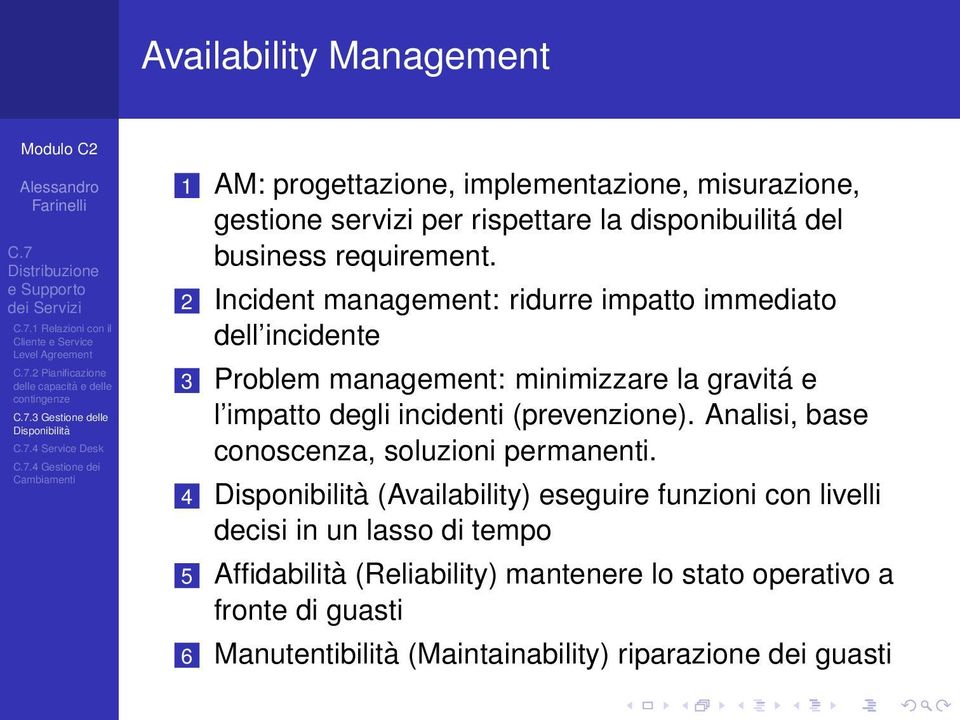 2 Incident management: ridurre impatto immediato dell incidente 3 Problem management: minimizzare la gravitá e l impatto degli incidenti (prevenzione).