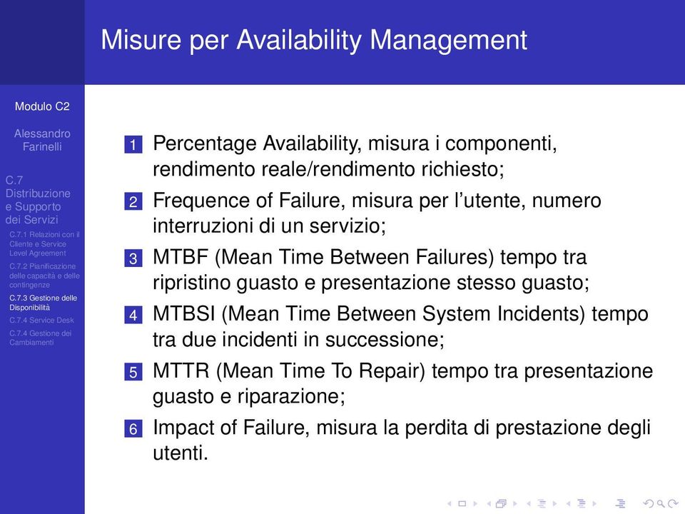 numero interruzioni di un servizio; 3 MTBF (Mean Time Between Failures) tempo tra ripristino guasto e presentazione stesso guasto; 4 MTBSI (Mean Time