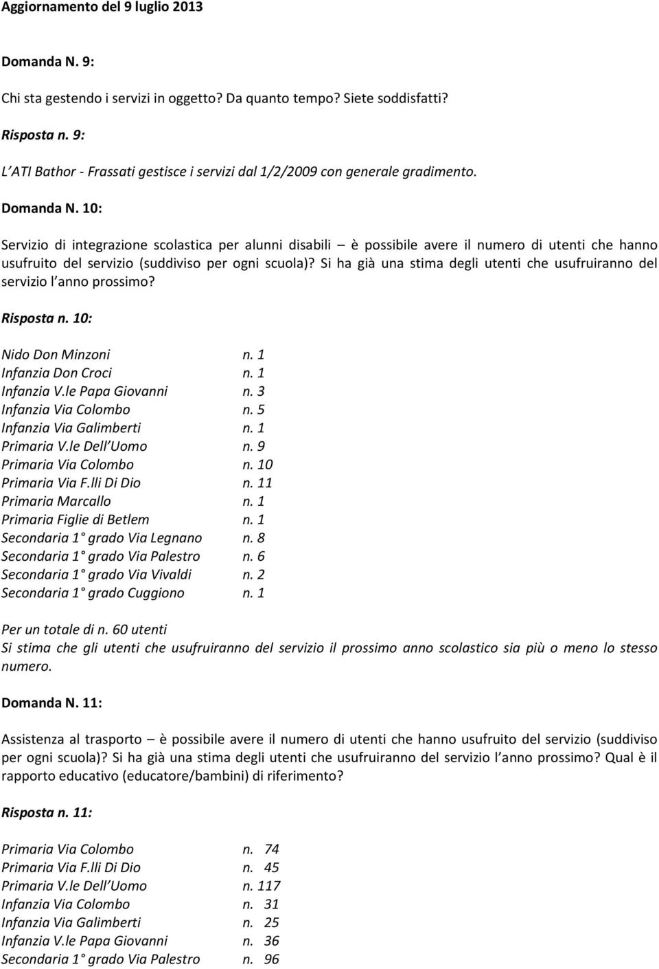 10: Servizio di integrazione scolastica per alunni disabili è possibile avere il numero di utenti che hanno usufruito del servizio (suddiviso per ogni scuola)?