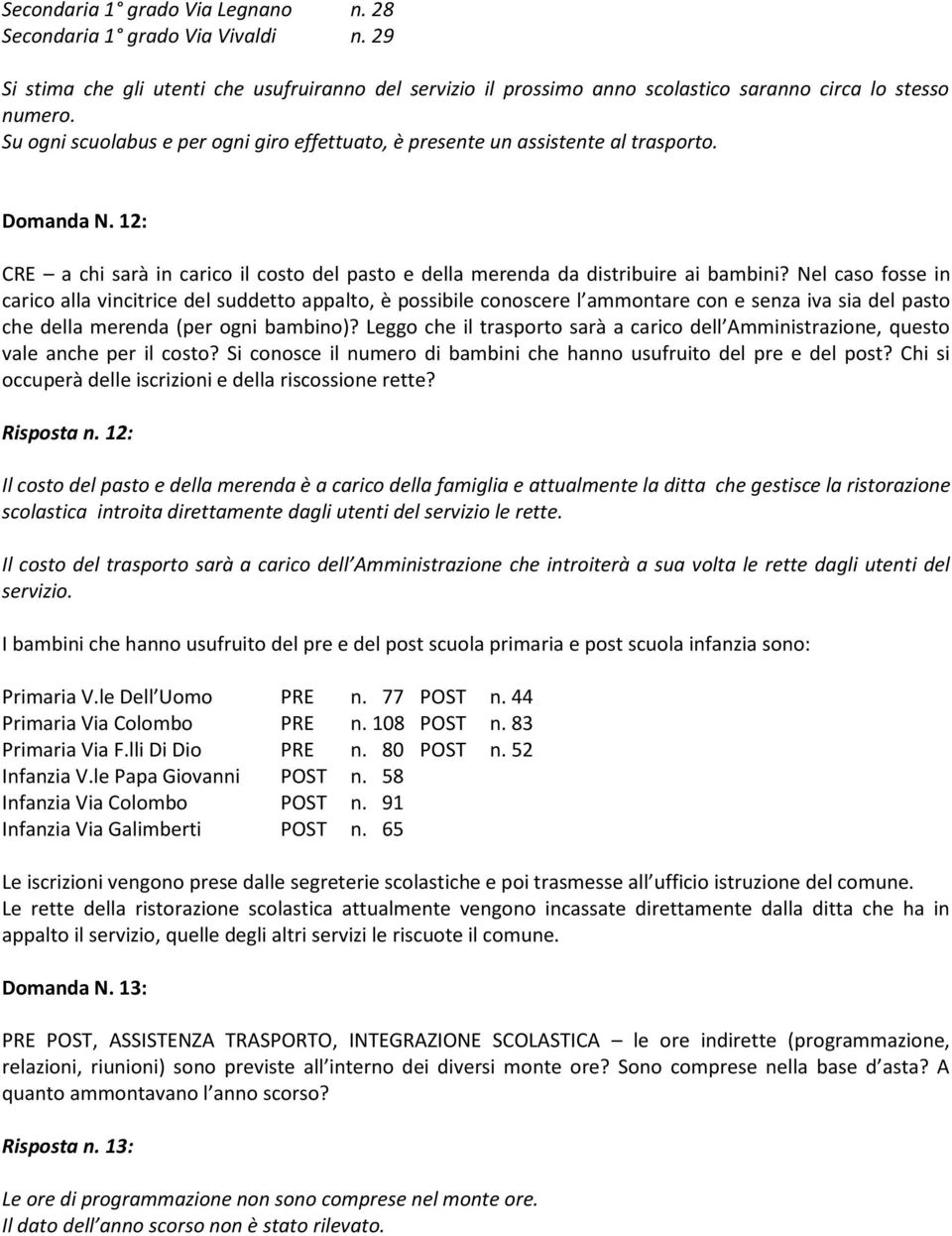 Nel caso fosse in carico alla vincitrice del suddetto appalto, è possibile conoscere l ammontare con e senza iva sia del pasto che della merenda (per ogni bambino)?