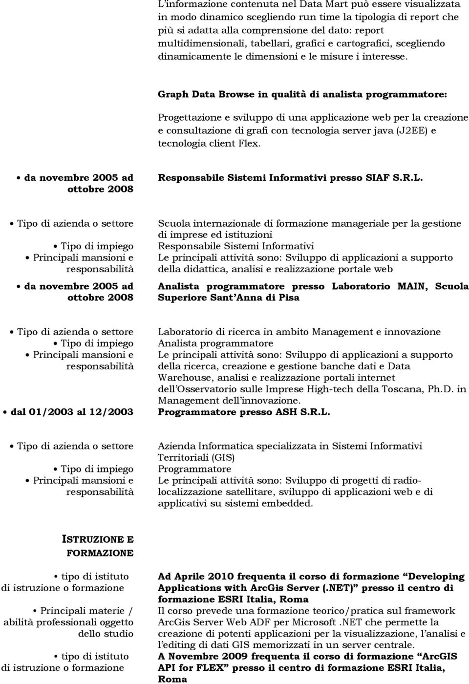 Graph Data Browse in qualità di analista Progettazione e sviluppo di una applicazione web per la creazione e consultazione di grafi con tecnologia server java (J2EE) e tecnologia client Flex.