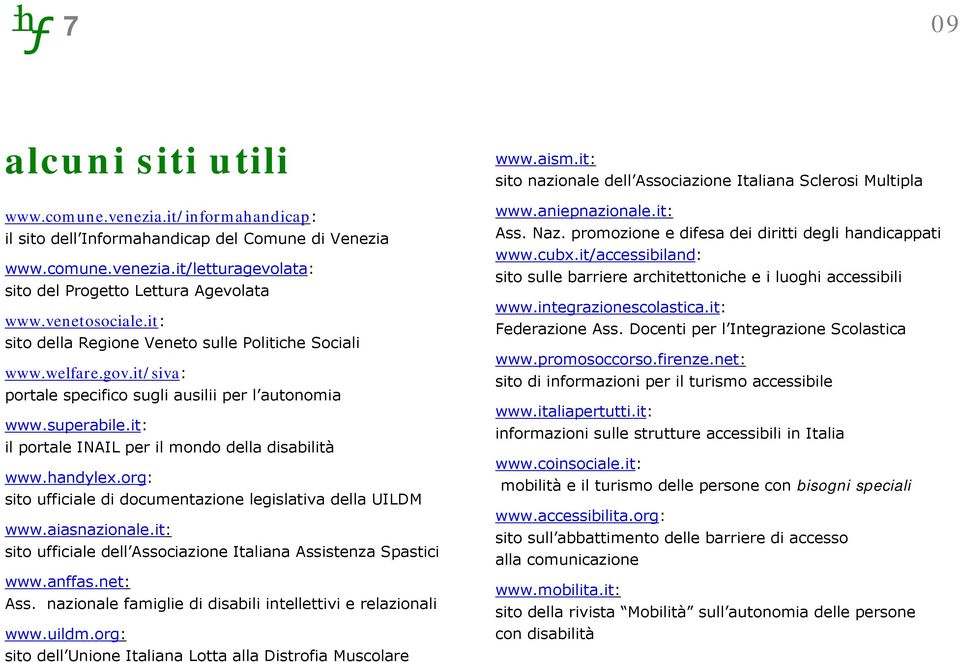 it: il portale INAIL per il mondo della disabilità www.handylex.org: sito ufficiale di documentazione legislativa della UILDM www.aiasnazionale.