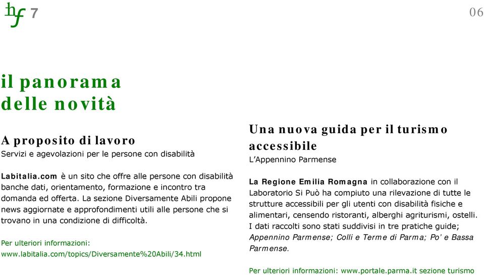 La sezione Diversamente Abili propone news aggiornate e approfondimenti utili alle persone che si trovano in una condizione di difficoltà. Per ulteriori informazioni: www.labitalia.