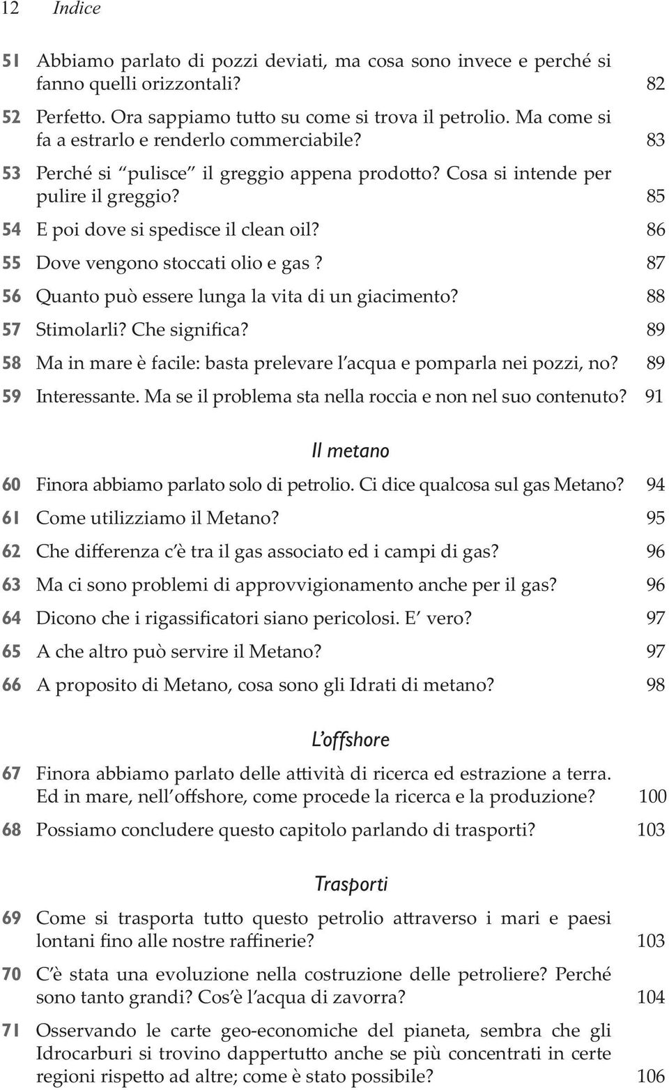 89 59 91 Il metano 60 94 61 Come utilizziamo il Metano? 95 62 96 63 Ma ci sono problemi di approvvigionamento anche per il gas?