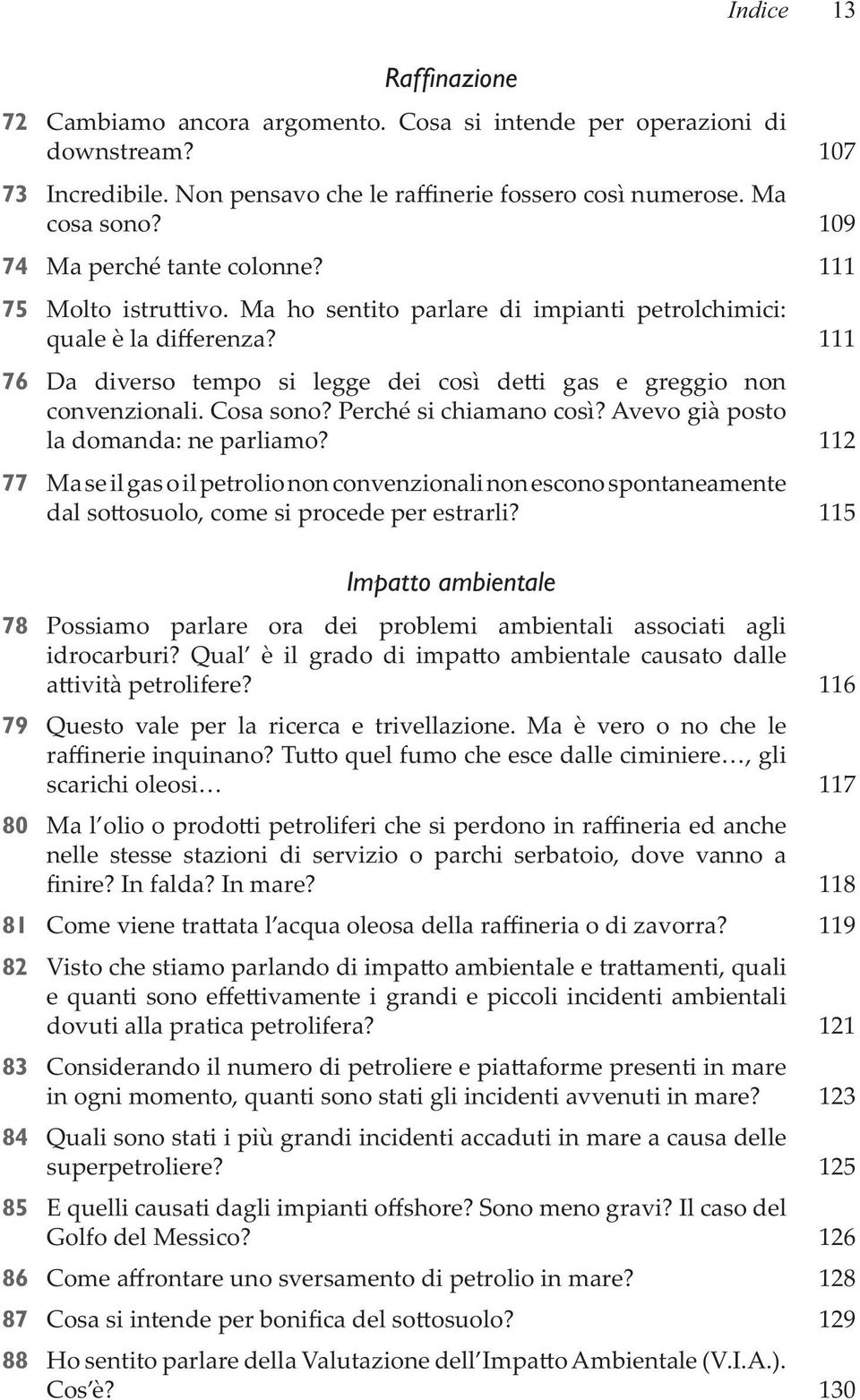 112 77 Ma se il gas o il petrolio non convenzionali non escono spontaneamente 115 Impatto ambientale 78 Possiamo parlare ora dei problemi ambientali associati