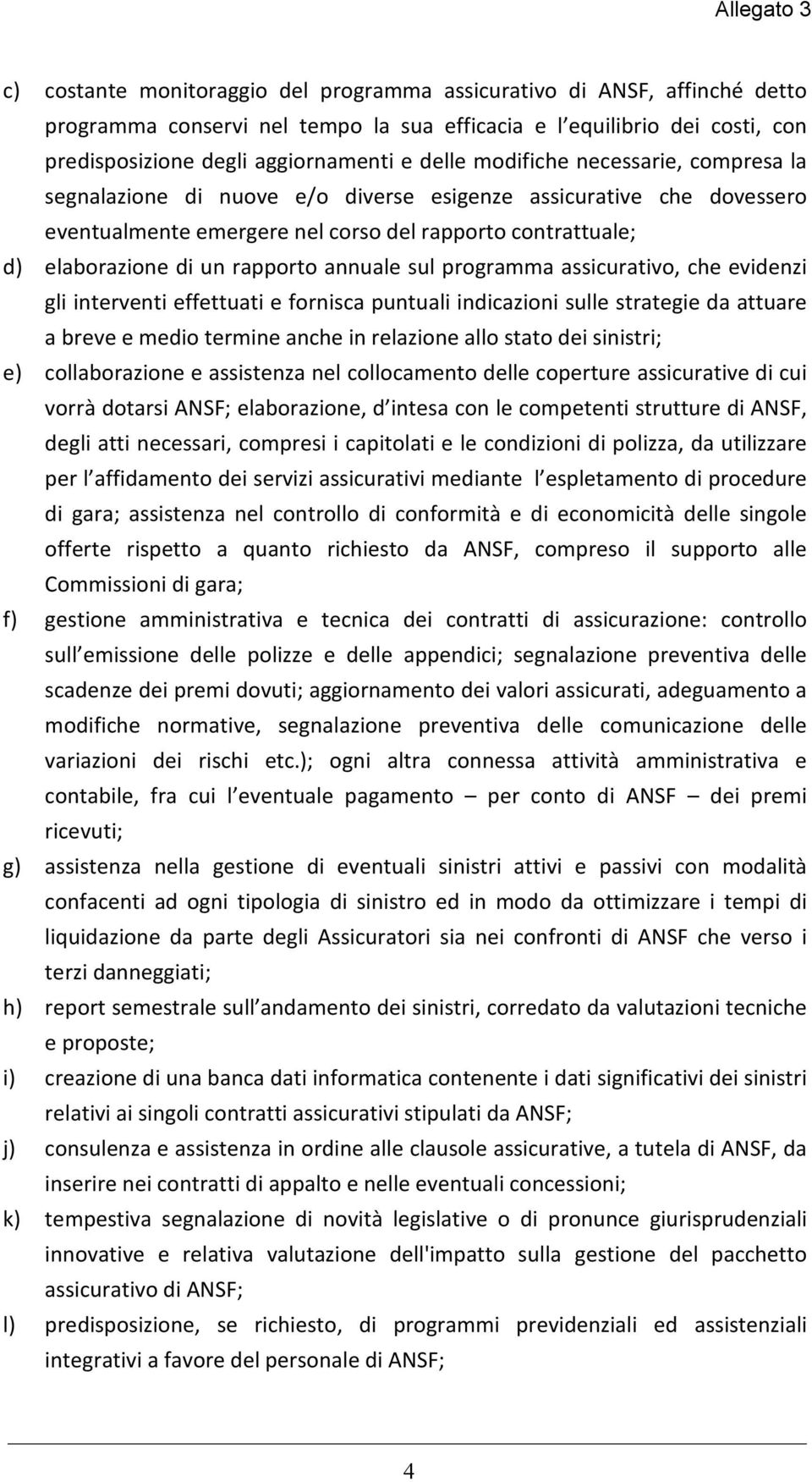 annuale sul programma assicurativo, che evidenzi gli interventi effettuati e fornisca puntuali indicazioni sulle strategie da attuare a breve e medio termine anche in relazione allo stato dei