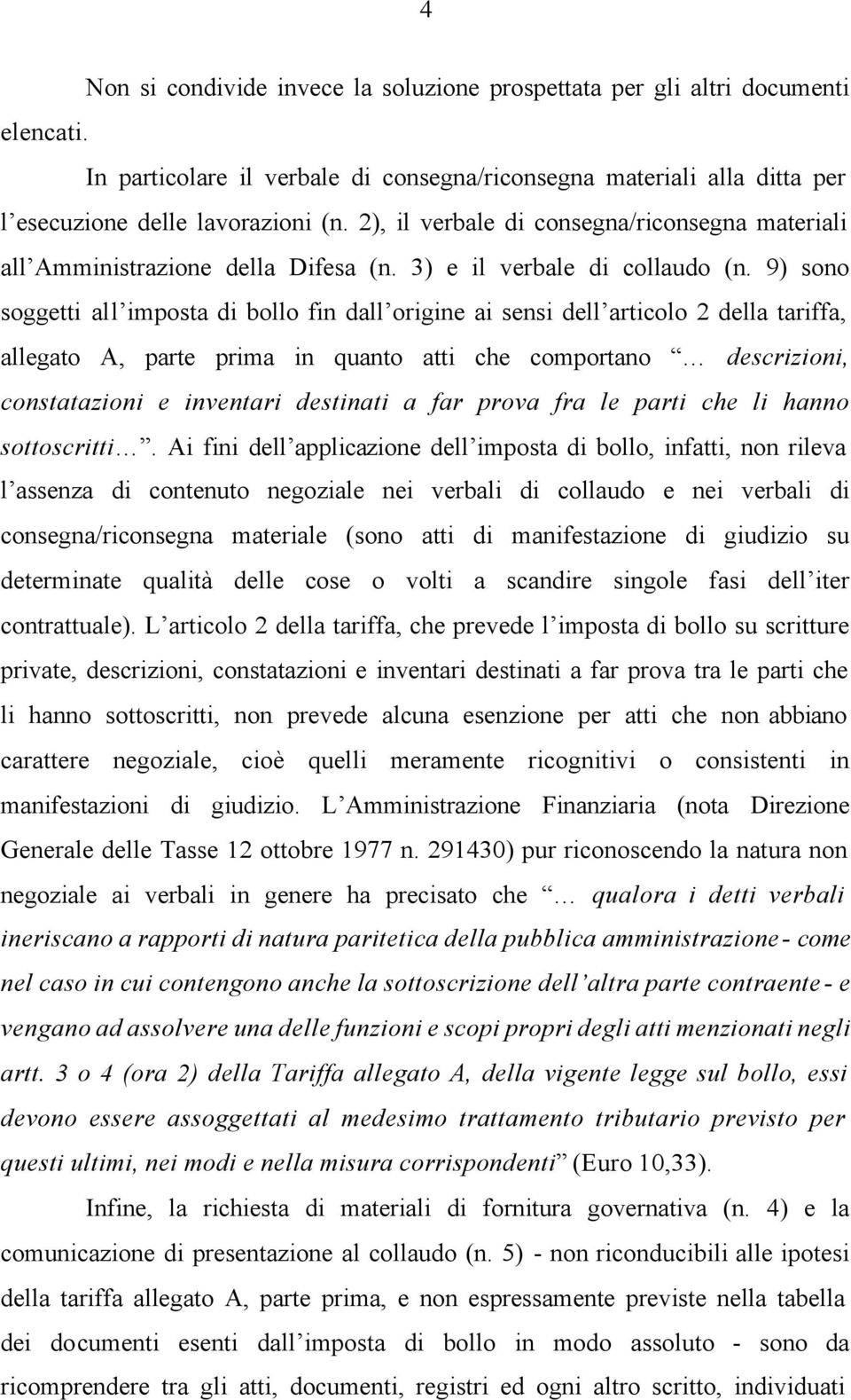 9) sono soggetti all imposta di bollo fin dall origine ai sensi dell articolo 2 della tariffa, allegato A, parte prima in quanto atti che comportano descrizioni, constatazioni e inventari destinati a