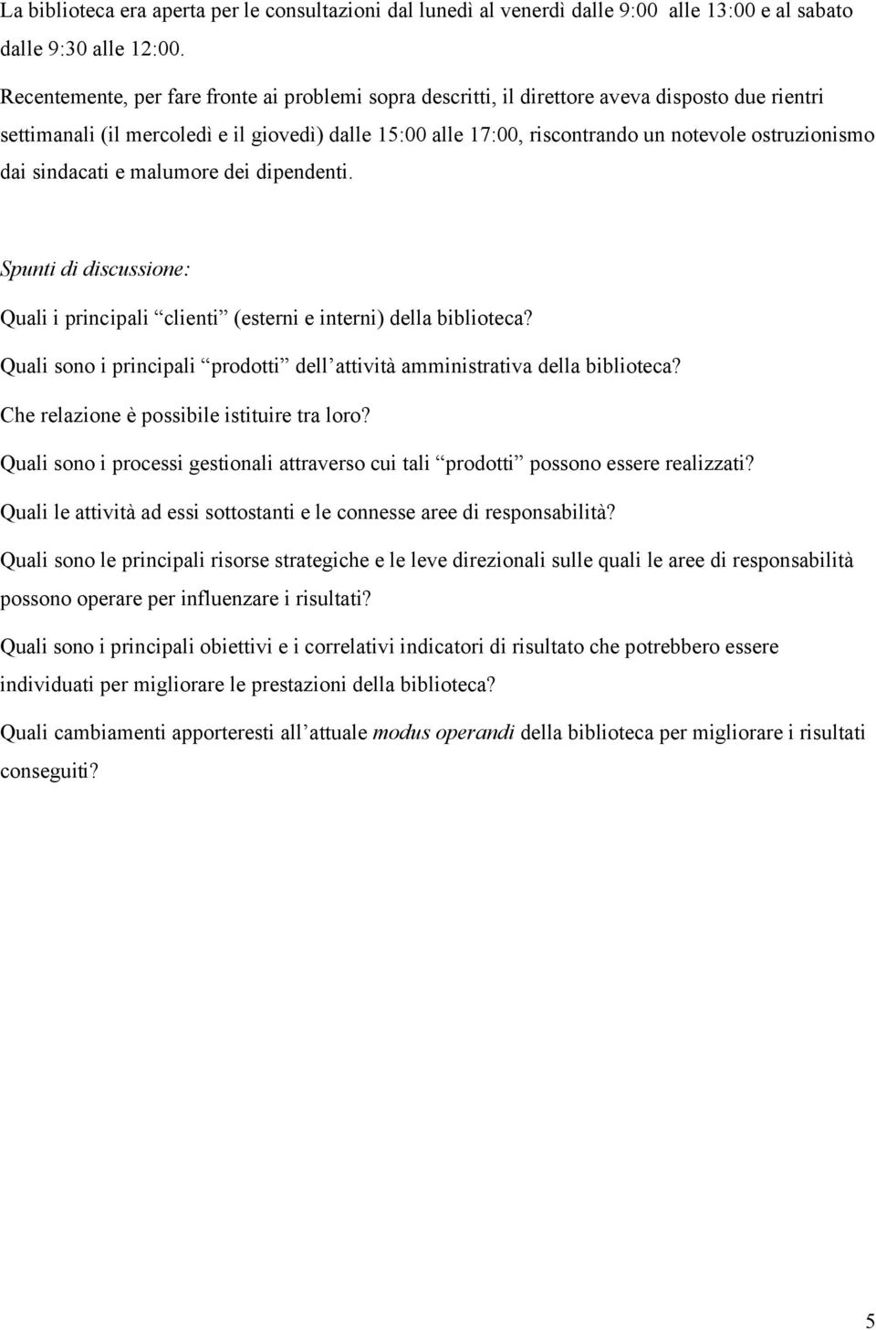 ostruzionismo dai sindacati e malumore dei dipendenti. Spunti di discussione: Quali i principali clienti (esterni e interni) della biblioteca?