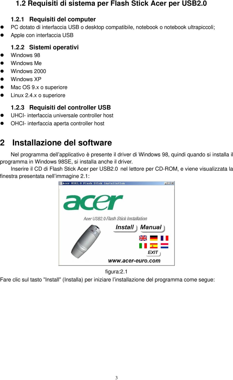 OHCI- interfaccia aperta controller host 2 Installazione del software Nel programma dell applicativo è presente il driver di Windows 98, quindi quando si installa il programma in Windows 98SE, si