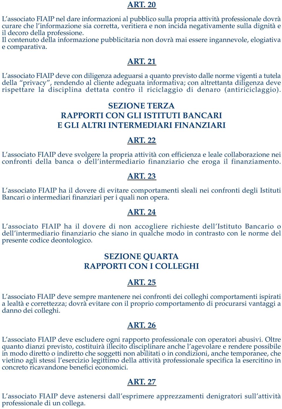 21 L associato FIAIP deve con diligenza adeguarsi a quanto previsto dalle norme vigenti a tutela della privacy, rendendo al cliente adeguata informativa; con altrettanta diligenza deve rispettare la