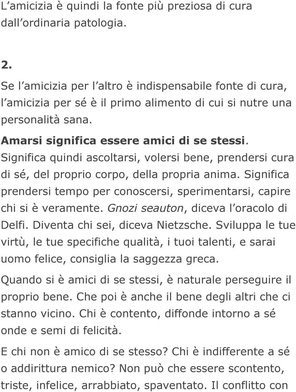 Significa quindi ascoltarsi, volersi bene, prendersi cura di sé, del proprio corpo, della propria anima. Significa prendersi tempo per conoscersi, sperimentarsi, capire chi si è veramente.