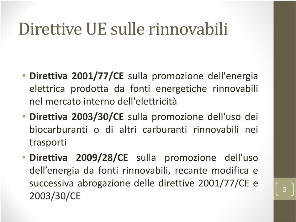 biocarburanti o di altri carburanti rinnovabili nei trasporti Direttiva 2009/28/CE sulla promozione dell uso