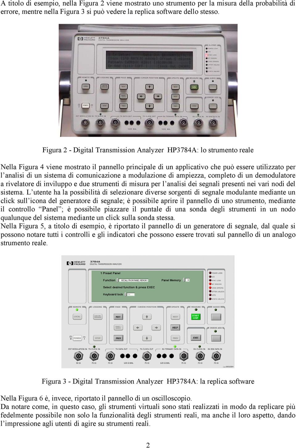 comunicazione a modulazione di ampiezza, completo di un demodulatore a rivelatore di inviluppo e due strumenti di misura per l analisi dei segnali presenti nei vari nodi del sistema.