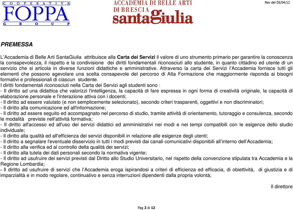 Attraverso la carta dei Servizi l Accademia fornisce tutti gli elementi che possono agevolare una scelta consapevole del percorso di Alta Formazione che maggiormente risponda ai bisogni formativi e