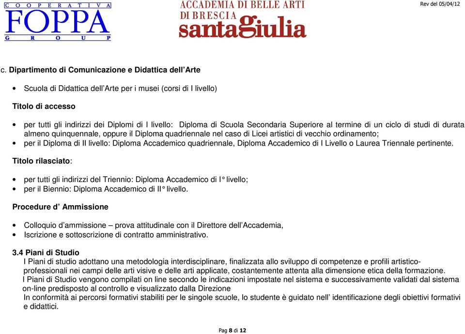 livello: Diploma Accademico quadriennale, Diploma Accademico di I Livello o Laurea Triennale pertinente.