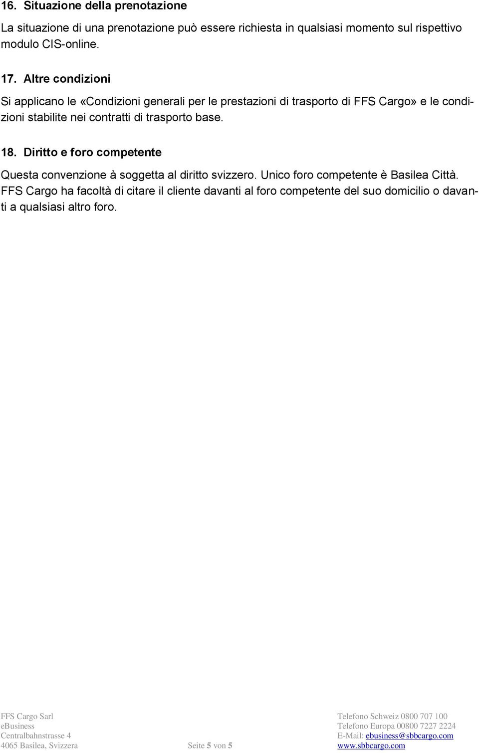 trasporto base. 18. Diritto e foro competente Questa convenzione à soggetta al diritto svizzero. Unico foro competente è Basilea Città.