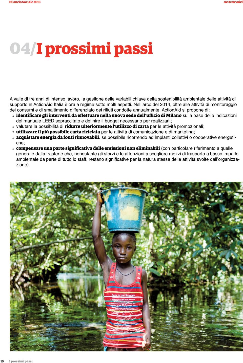 Nell arco del 2014, oltre alle attività di monitoraggio dei consumi e di smaltimento differenziato dei rifiuti condotte annualmente, ActionAid si propone di: identificare gli interventi da effettuare