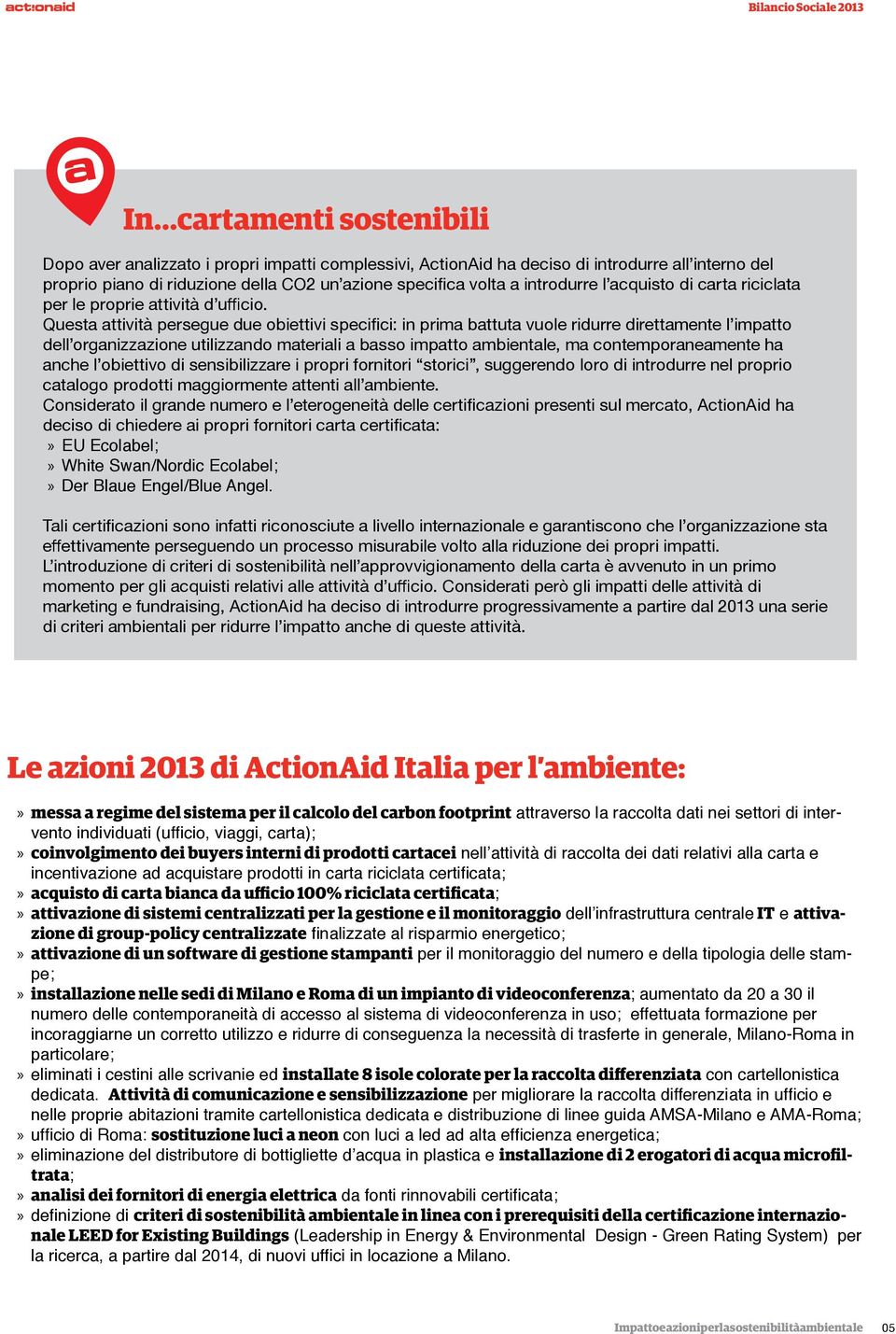 Questa attività persegue due obiettivi specifici: in prima battuta vuole ridurre direttamente l impatto dell organizzazione utilizzando materiali a basso impatto ambientale, ma contemporaneamente ha