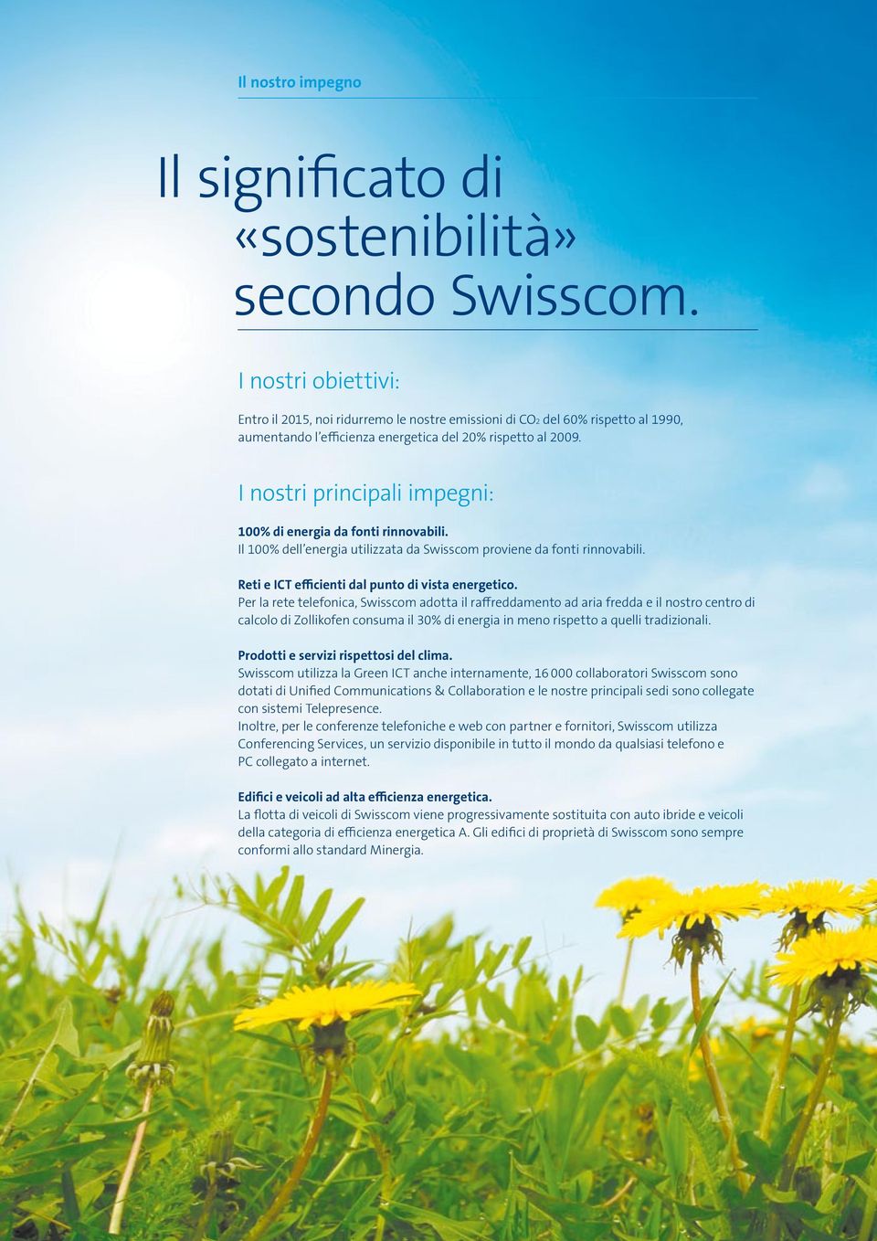 I nostri principali impegni: 100% di energia da fonti rinnovabili. Il 100% dell energia utilizzata da Swisscom proviene da fonti rinnovabili. Reti e ICT efficienti dal punto di vista energetico.
