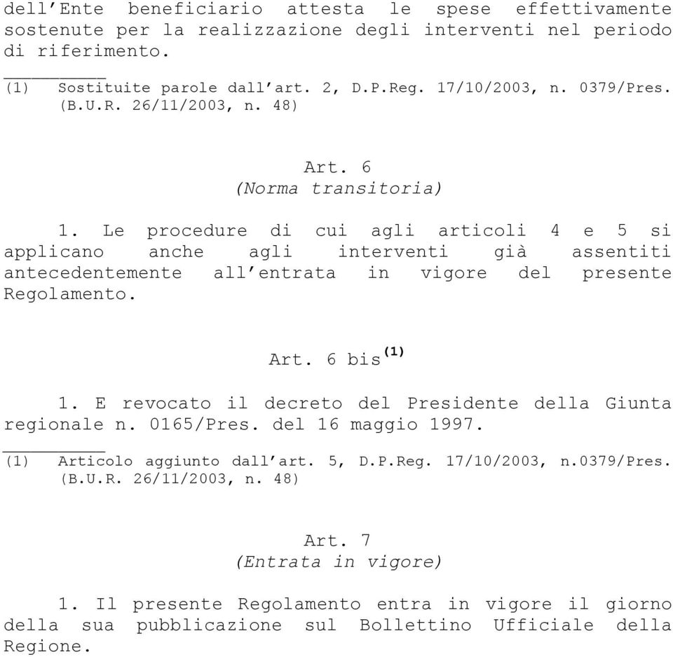 Le procedure di cui agli articoli 4 e 5 si applicano anche agli interventi già assentiti antecedentemente all entrata in vigore del presente Regolamento. Art. 6 bis (1) 1.