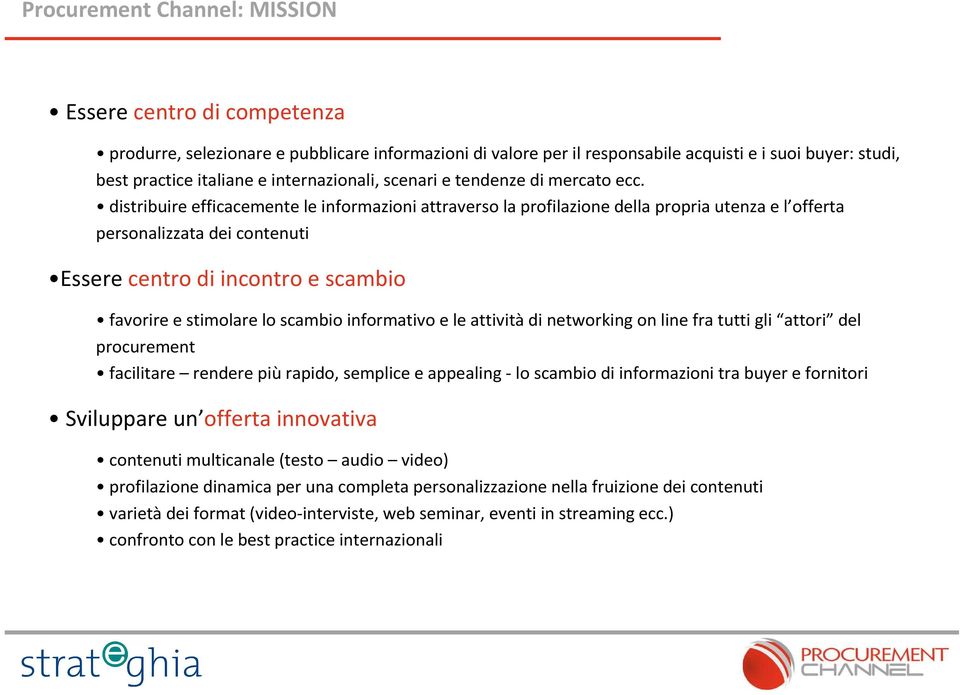 distribuire efficacemente le informazioni attraverso la profilazionedella propria utenza e l offerta personalizzata dei contenuti Essere centro di incontro e scambio favorire e stimolare lo scambio